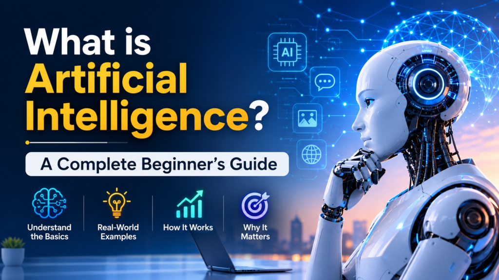 What is Artificial Intelligence? A Complete Beginner’s Guide